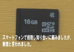 スマートフォンのmicroSDカードの中を削除し、知り合いに頼みました。