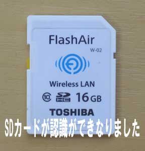 TOSHIBA FlashAirのSDカードが認識ができなくなりました。